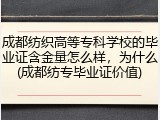 成都纺织高等专科学校的毕业证含金量怎么样，为什么(成都纺专毕业证价值)
