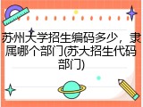 苏州大学招生编码多少，隶属哪个部门(苏大招生代码部门)