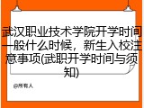 武汉职业技术学院开学时间一般什么时候，新生入校注意事项(武职开学时间与须知)