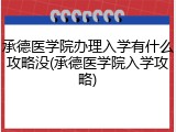 承德医学院办理入学有什么攻略没(承德医学院入学攻略)
