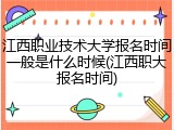 江西职业技术大学报名时间一般是什么时候(江西职大报名时间)