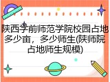 陕西学前师范学院校园占地多少亩，多少师生(陕师院占地师生规模)