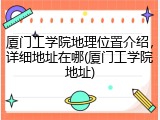 厦门工学院地理位置介绍，详细地址在哪(厦门工学院地址)