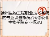 徐州生物工程职业技术学院的专业设置概况介绍(徐州生物学院专业概览)