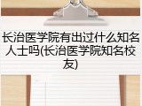 长治医学院有出过什么知名人士吗(长治医学院知名校友)