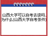 山西大学可以自考去读吗，为什么(山西大学自考条件)