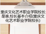 重庆文化艺术职业学院校长是谁,校长基本介绍(重庆文化艺术职业学院校长)