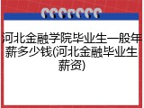 河北金融学院毕业生一般年薪多少钱(河北金融毕业生薪资)