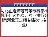 河北正定师范高等专科学校属于什么档次，专业排行分析(河北正定师专档次与专业)