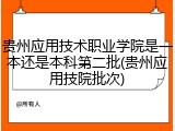 贵州应用技术职业学院是一本还是本科第二批(贵州应用技院批次)
