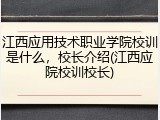 江西应用技术职业学院校训是什么，校长介绍(江西应院校训校长)