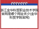 浙江金华科贸职业技术学院官网是哪个网址多少(金华科贸学院官网)