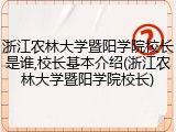 浙江农林大学暨阳学院校长是谁,校长基本介绍(浙江农林大学暨阳学院校长)