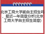 北京工商大学能自主招生吗，最近一年简章分析(北京工商大学自主招生简章)