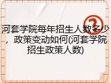 河套学院每年招生人数多少，政策变动如何(河套学院招生政策人数)