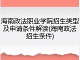 海南政法职业学院招生类型及申请条件解读(海南政法招生条件)