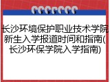 长沙环境保护职业技术学院新生入学报道时间和指南(长沙环保学院入学指南)