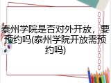 泰州学院是否对外开放，要预约吗(泰州学院开放需预约吗)