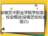 安徽艺术职业学院学校简介，校史概述(安徽艺校校史简介)