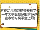 宜春幼儿师范高等专科学校一年奖学金最多能拿多少(宜春幼专奖学金上限)