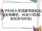 电子科技大学成都学院知名校友有哪些，校史介绍(知名校友与校史)