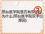 邢台医学院是否有双学位，为什么(邢台医学院双学位原因)