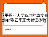 四平职业大学就读的真实感觉如何(四平职大就读体验)