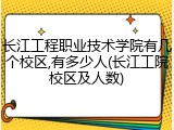 长江工程职业技术学院有几个校区,有多少人(长江工院校区及人数)