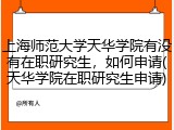 上海师范大学天华学院有没有在职研究生，如何申请(天华学院在职研究生申请)