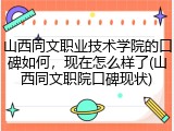 山西同文职业技术学院的口碑如何，现在怎么样了(山西同文职院口碑现状)
