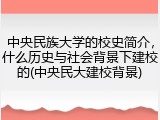 中央民族大学的校史简介，什么历史与社会背景下建校的(中央民大建校背景)