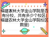 福建农林大学金山学院是否有分校，共有多少个校区(福建农林大学金山学院校区数量)