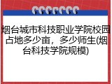 烟台城市科技职业学院校园占地多少亩，多少师生(烟台科技学院规模)