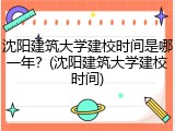 沈阳建筑大学建校时间是哪一年？(沈阳建筑大学建校时间)