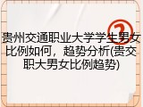贵州交通职业大学学生男女比例如何，趋势分析(贵交职大男女比例趋势)