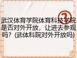 武汉体育学院体育科技学院是否对外开放，让进去参观吗？(武体科院对外开放吗)