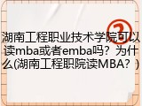 湖南工程职业技术学院可以读mba或者emba吗？为什么(湖南工程职院读MBA？)