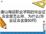唐山海运职业学院的毕业证含金量怎么样，为什么(毕业证含金量如何)