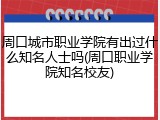 周口城市职业学院有出过什么知名人士吗(周口职业学院知名校友)