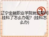 辽宁金融职业学院就读期间挂科了怎么办呢？(挂科怎么办)