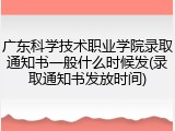 广东科学技术职业学院录取通知书一般什么时候发(录取通知书发放时间)