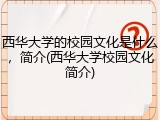 西华大学的校园文化是什么，简介(西华大学校园文化简介)