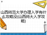 山西师范大学办理入学有什么攻略没(山西师大入学攻略)