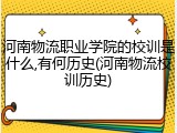 河南物流职业学院的校训是什么,有何历史(河南物流校训历史)