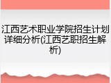 江西艺术职业学院招生计划详细分析(江西艺职招生解析)