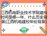 江西机电职业技术学院建校时间是哪一年，什么历史背景(江西机电建校年份背景)