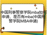 中国刑事警察学院mba如何申请，是否有mba(中国刑警学院MBA申请)