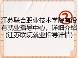 江苏联合职业技术学院有没有就业指导中心，详细介绍(江苏联院就业指导详情)