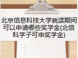 北京信息科技大学就读期间可以申请哪些奖学金(北信科学子可申奖学金)