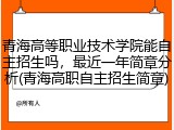 青海高等职业技术学院能自主招生吗，最近一年简章分析(青海高职自主招生简章)